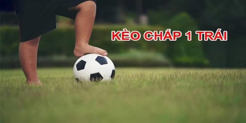 Tất tần tận về kèo chấp 1 trái